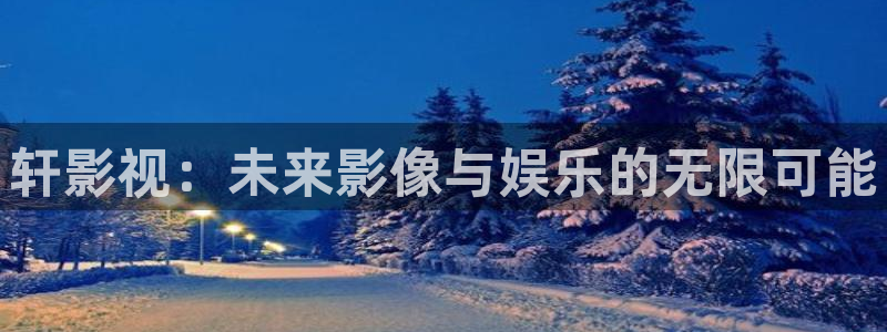 超碰免费在线看：轩影视：未来影像与娱乐的无限可能